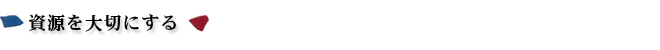 資源を大切にする